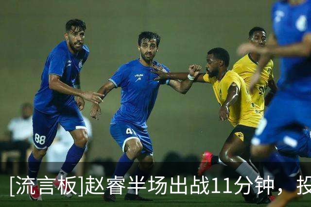 [流言板]赵睿半场出战11分钟，投篮5中4得到11分2篮板4助攻